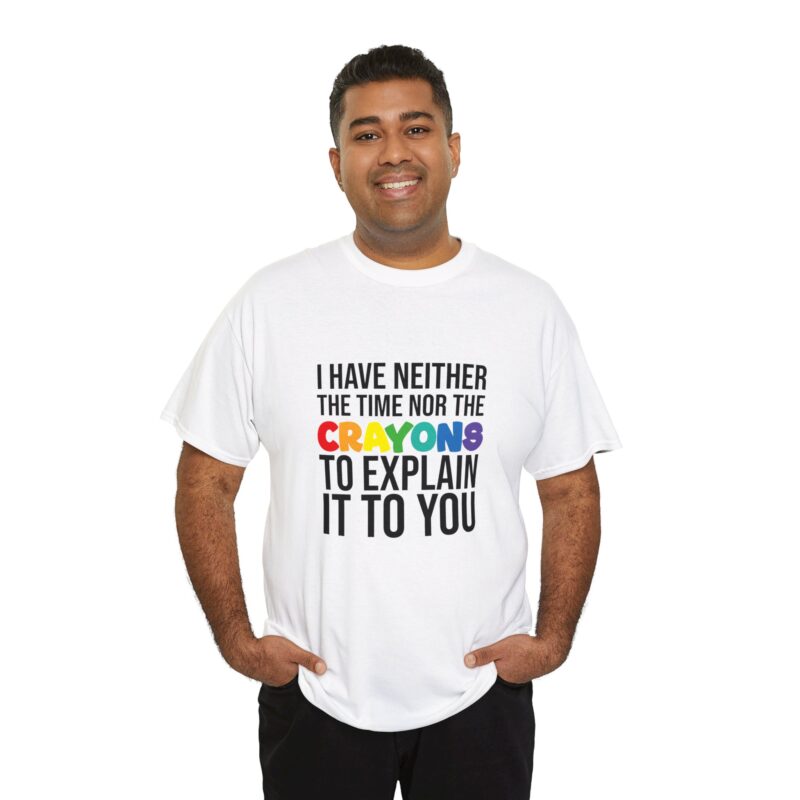 I have neither the time nor the crayons to explain it to you funny Meme T-Shirt - Image 17