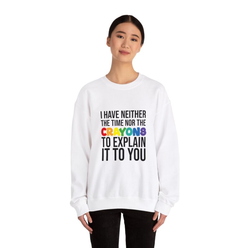 I have neither the time nor the crayons to explain it to you funny Meme Sweatshirt - Image 4