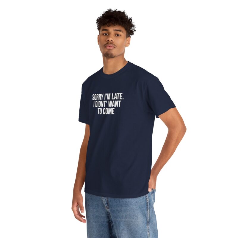 Sorry I'm late - I didn't want to come Meme T-Shirt - Image 257