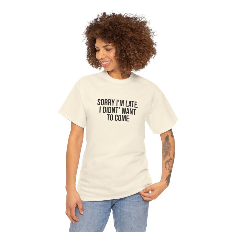 Sorry I'm late - I didn't want to come Meme T-Shirt - Image 119