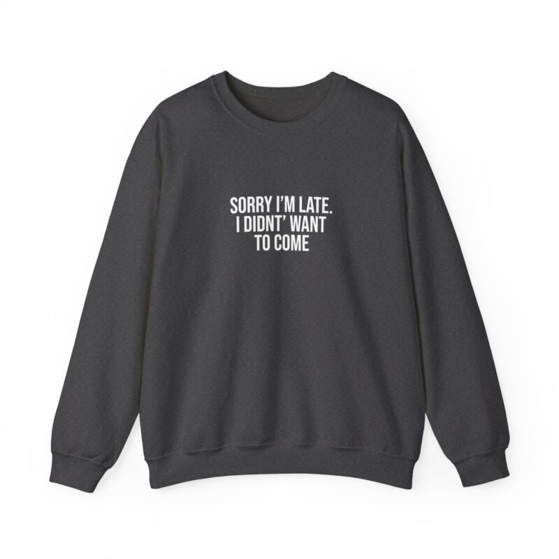 Sorry I'm late - I didn't want to come Meme Sweatshirt - Image 78