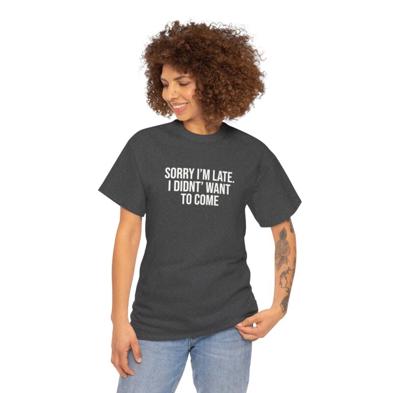 Sorry I'm late - I didn't want to come Meme T-Shirt - Image 173