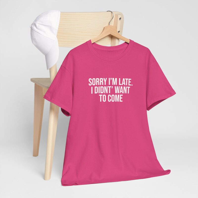 Sorry I'm late - I didn't want to come Meme T-Shirt - Image 278