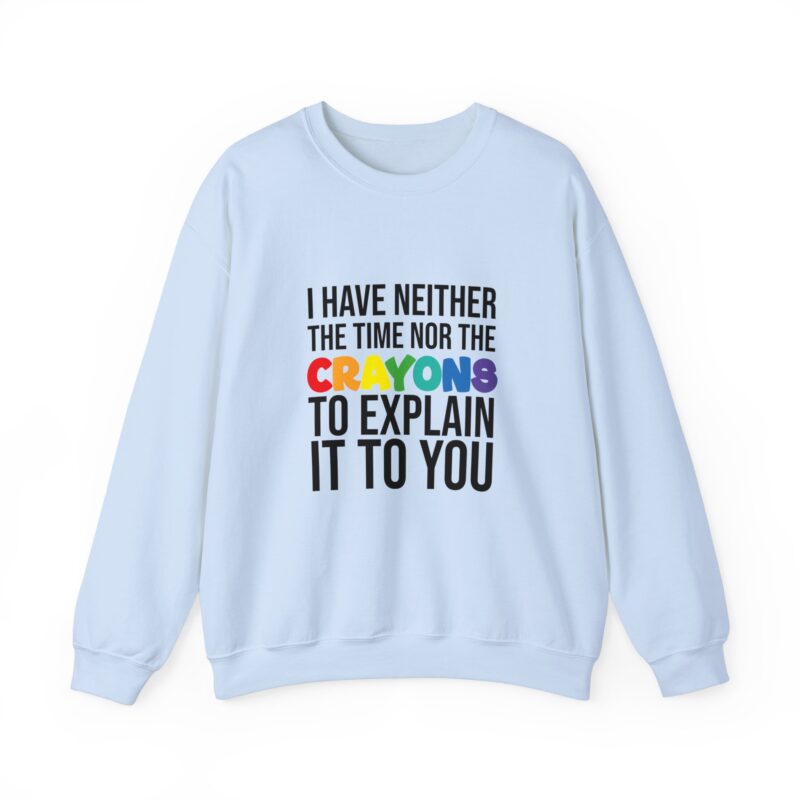 I have neither the time nor the crayons to explain it to you funny Meme Sweatshirt - Image 89