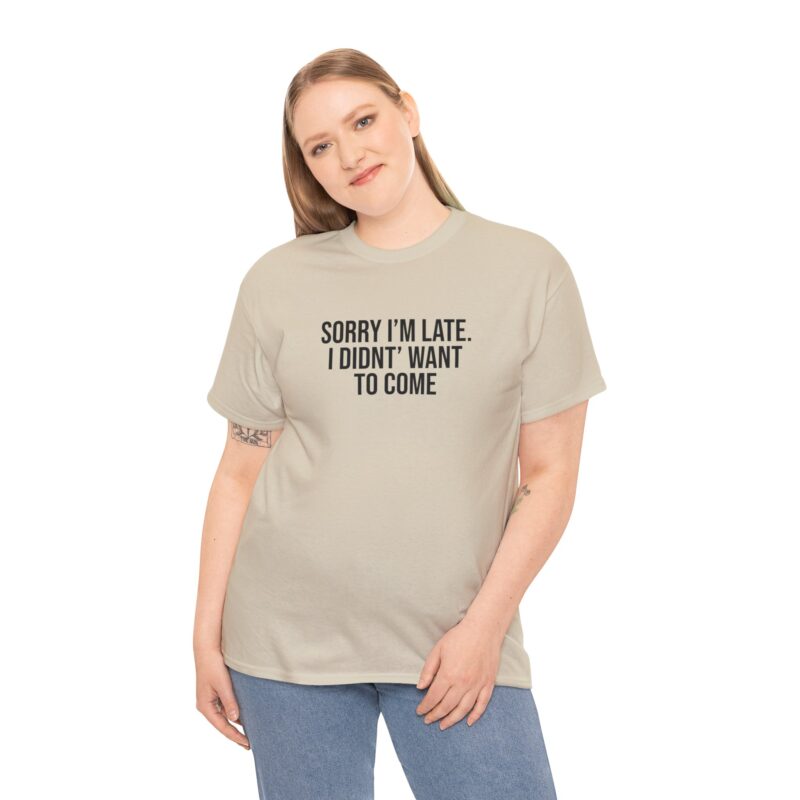 Sorry I'm late - I didn't want to come Meme T-Shirt - Image 93