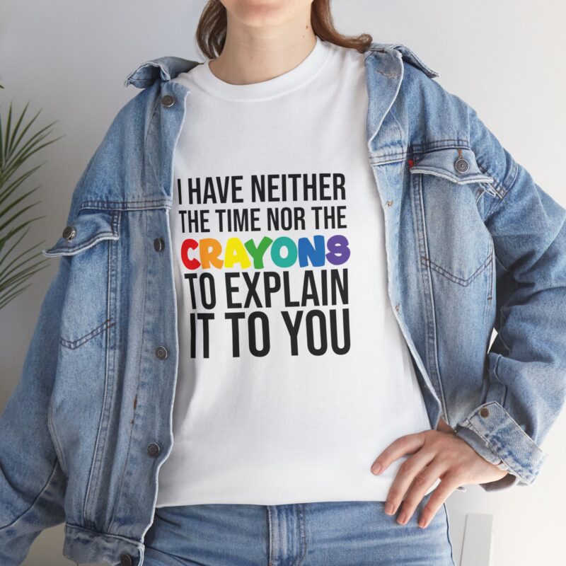 I have neither the time nor the crayons to explain it to you funny Meme T-Shirt - Image 23