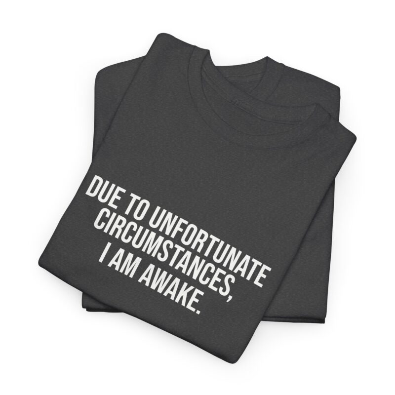 Due to Unfortunate Circumstances I am Awake Graphic Meme T-Shirt - Image 167