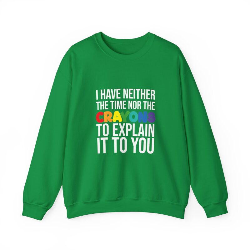 I have neither the time nor the crayons to explain it to you funny Meme Sweatshirt - Image 67