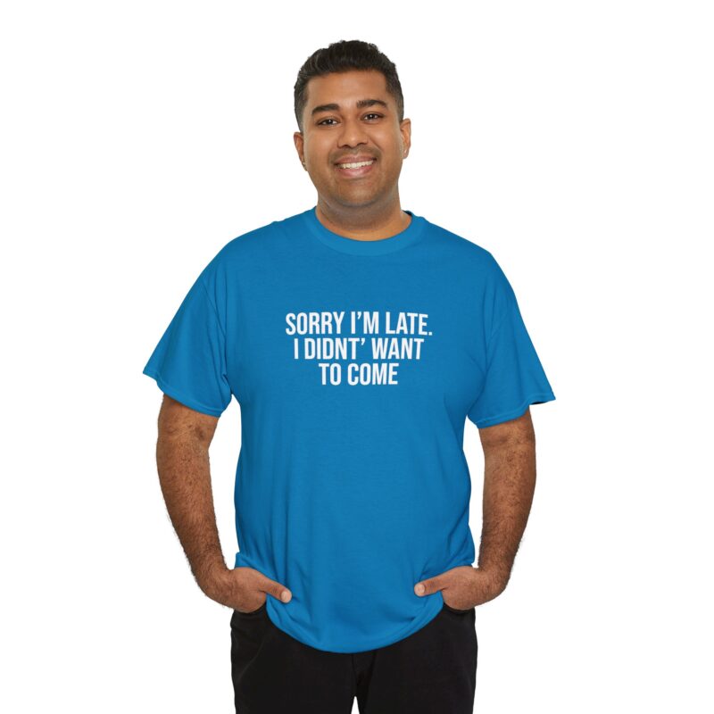 Sorry I'm late - I didn't want to come Meme T-Shirt - Image 233