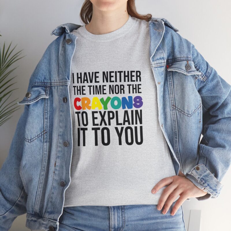 I have neither the time nor the crayons to explain it to you funny Meme T-Shirt - Image 50