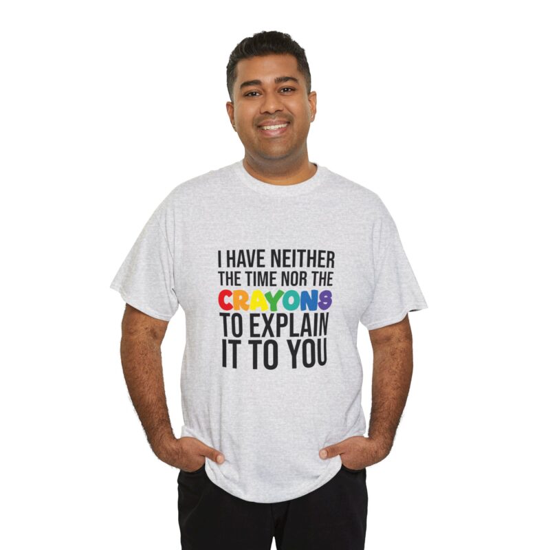 I have neither the time nor the crayons to explain it to you funny Meme T-Shirt - Image 44