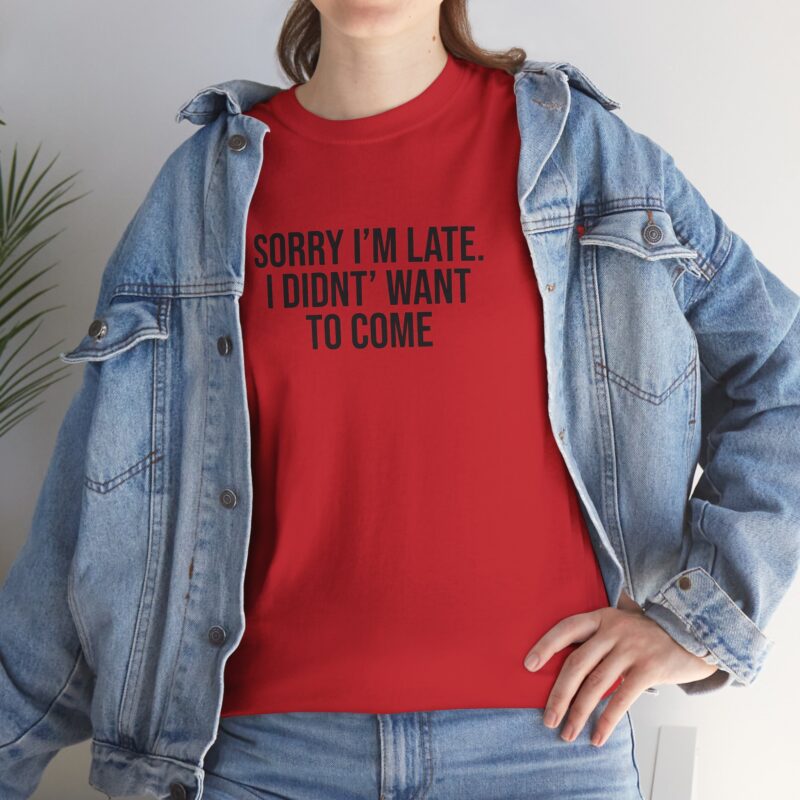 Sorry I'm late - I didn't want to come Meme T-Shirt - Image 320