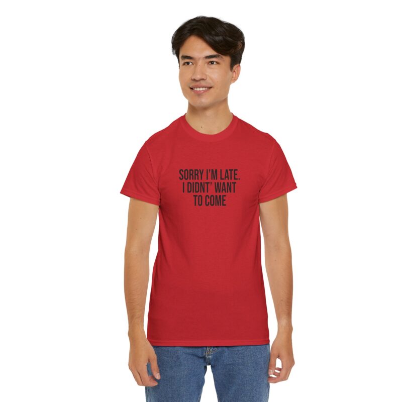 Sorry I'm late - I didn't want to come Meme T-Shirt - Image 318