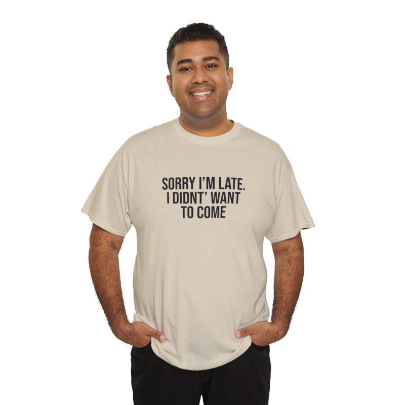 Sorry I'm late - I didn't want to come Meme T-Shirt - Image 98