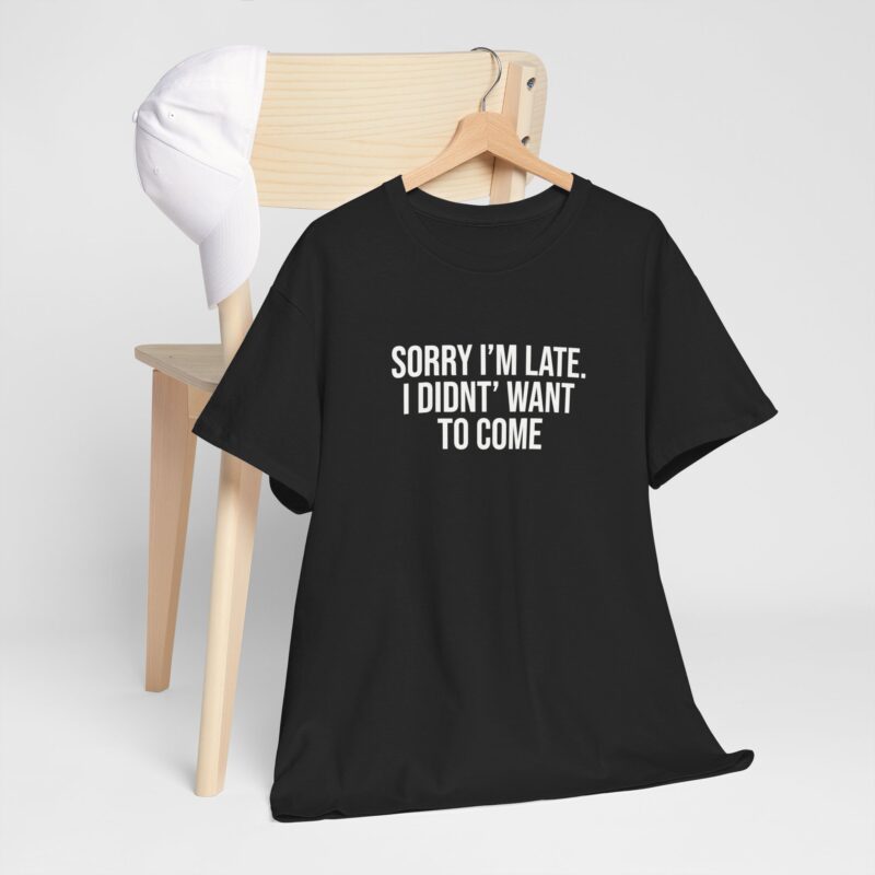 Sorry I'm late - I didn't want to come Meme T-Shirt - Image 62