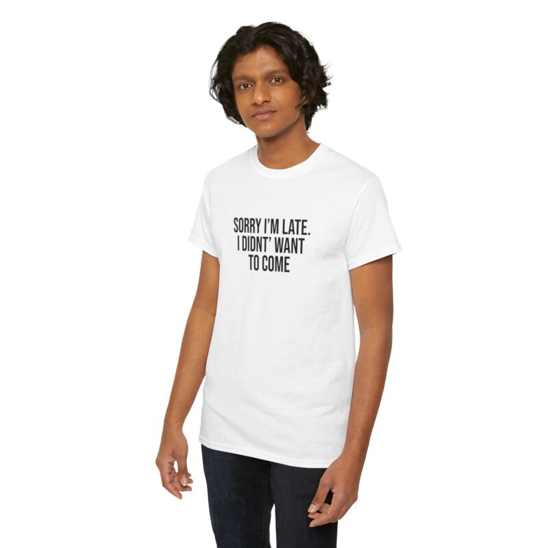 Sorry I'm late - I didn't want to come Meme T-Shirt - Image 19