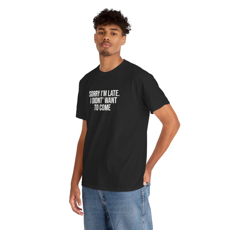 Sorry I'm late - I didn't want to come Meme T-Shirt - Image 68