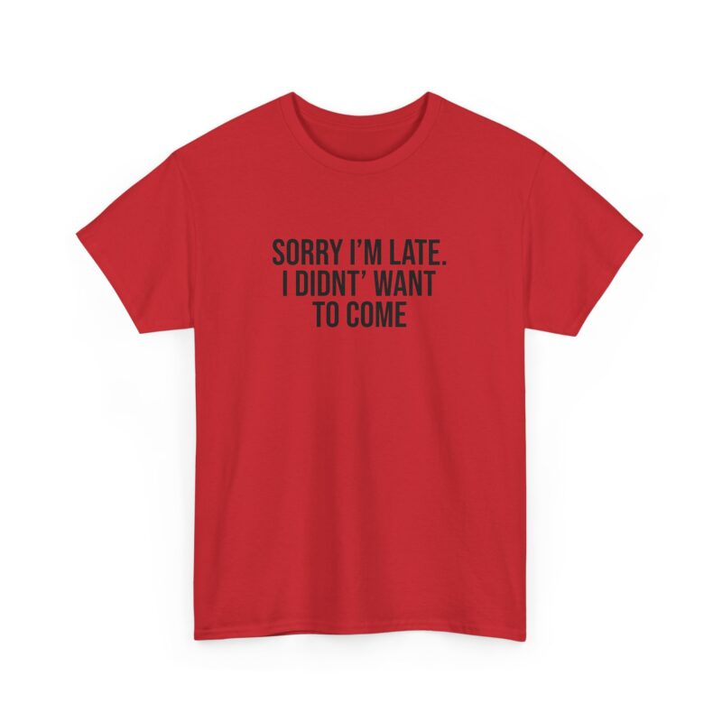 Sorry I'm late - I didn't want to come Meme T-Shirt - Image 300