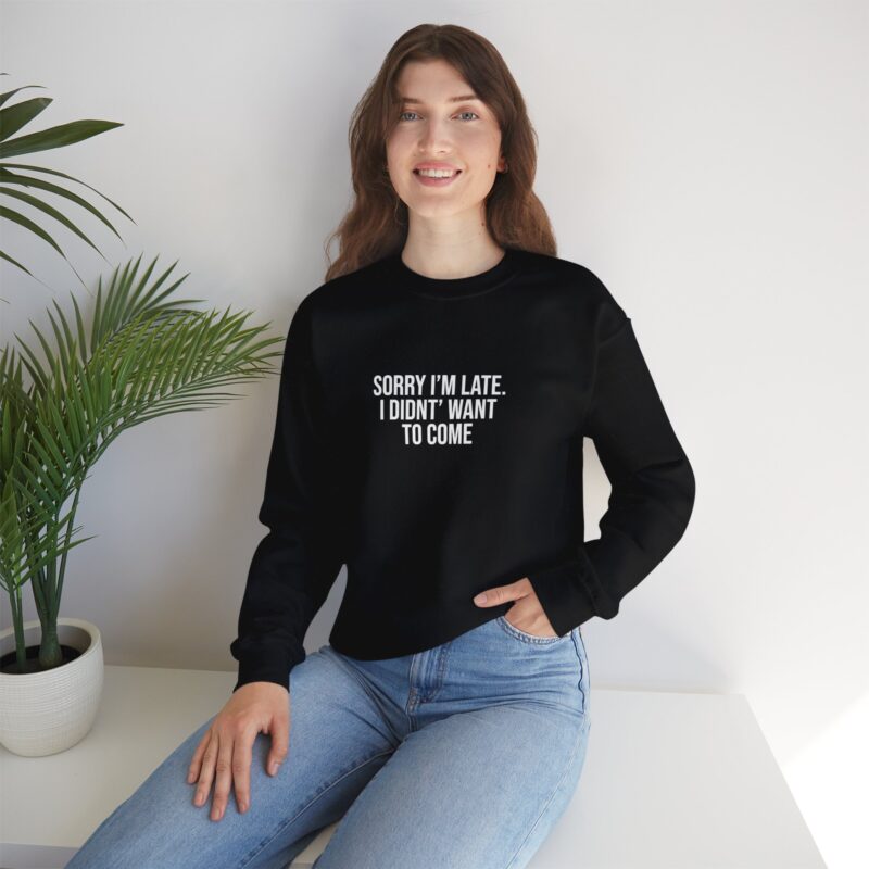 Sorry I'm late - I didn't want to come Meme Sweatshirt - Image 33