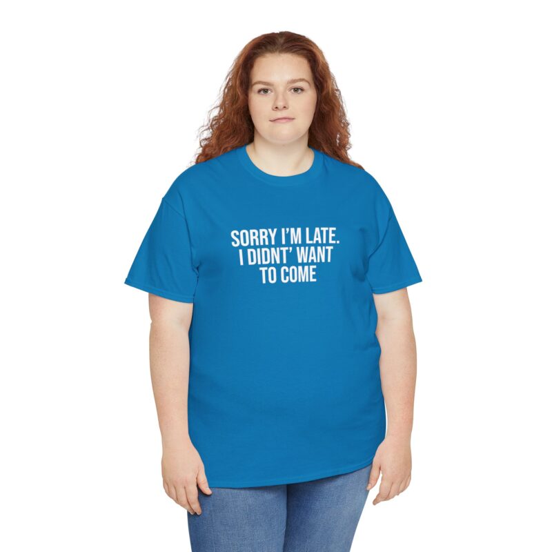 Sorry I'm late - I didn't want to come Meme T-Shirt - Image 231