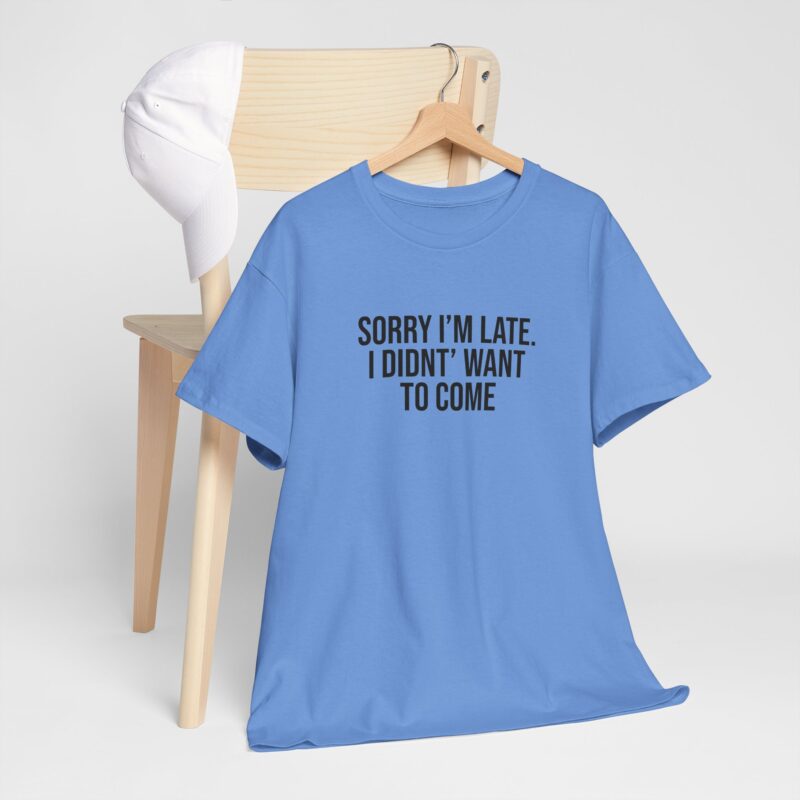 Sorry I'm late - I didn't want to come Meme T-Shirt - Image 197