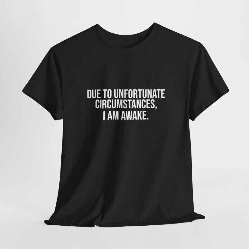 Due to Unfortunate Circumstances I am Awake Graphic Meme T-Shirt - Image 60