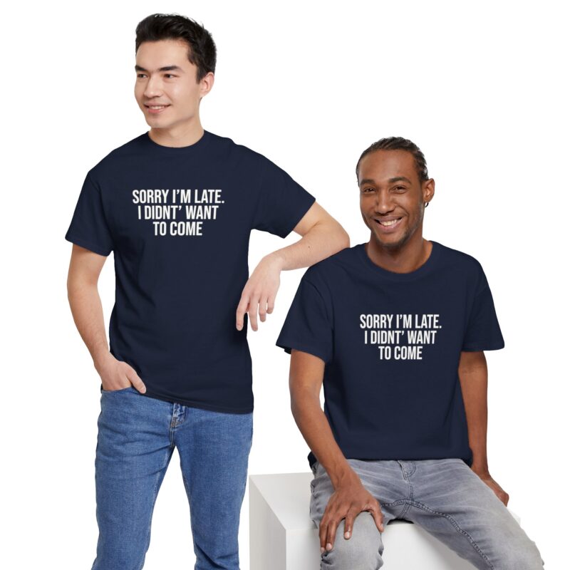 Sorry I'm late - I didn't want to come Meme T-Shirt - Image 269