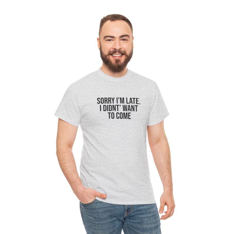 Sorry I'm late - I didn't want to come Meme T-Shirt - Image 40