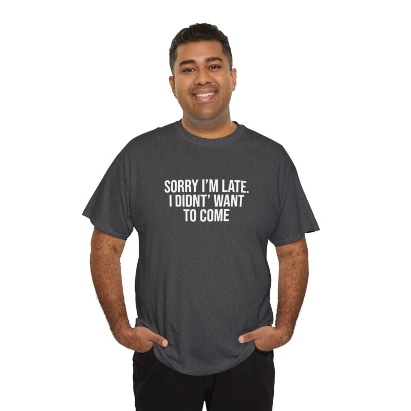 Sorry I'm late - I didn't want to come Meme T-Shirt - Image 179