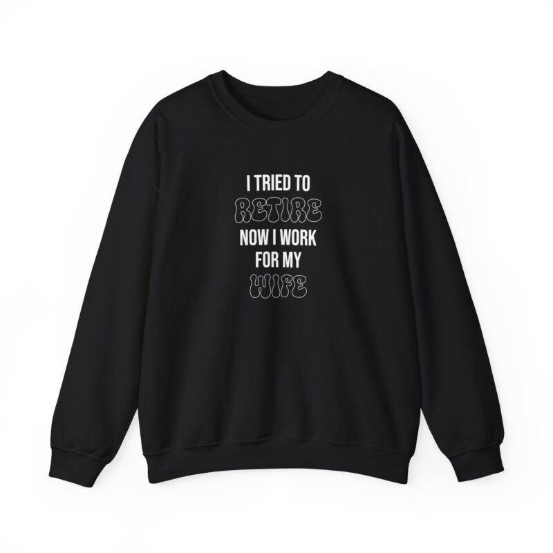 I tried to retire now I work for my wife, funny husband Sweatshirt - Image 23