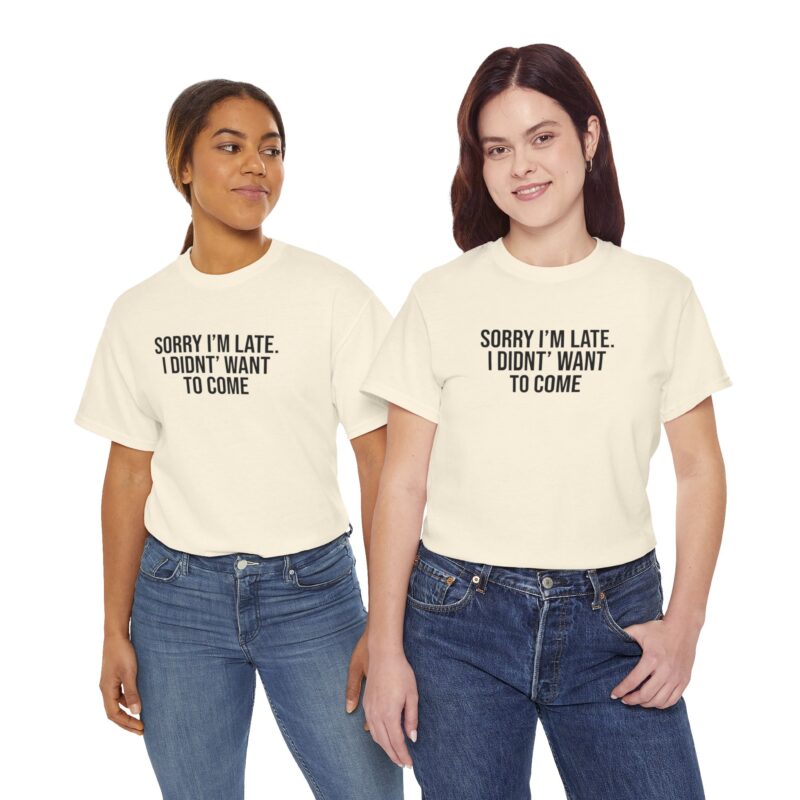 Sorry I'm late - I didn't want to come Meme T-Shirt - Image 133