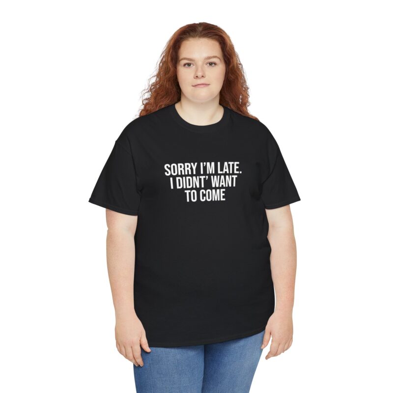 Sorry I'm late - I didn't want to come Meme T-Shirt - Image 69