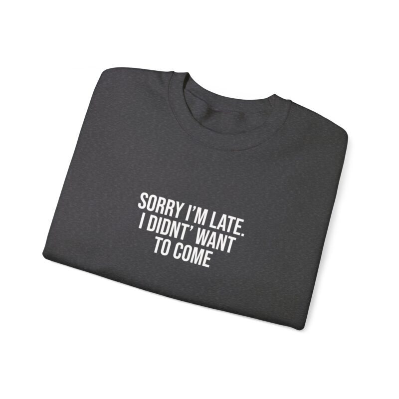 Sorry I'm late - I didn't want to come Meme Sweatshirt - Image 80