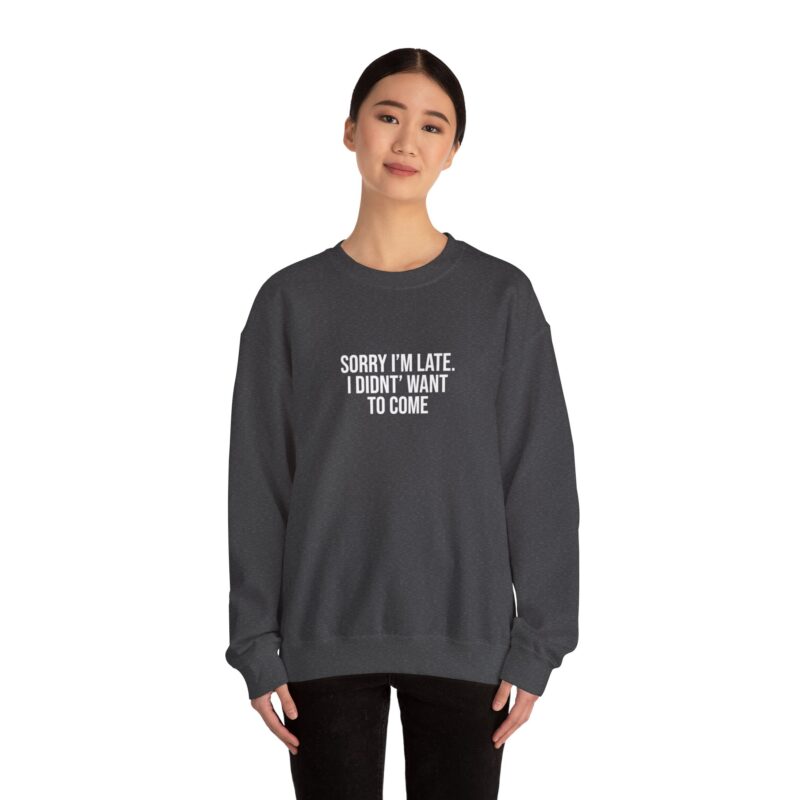 Sorry I'm late - I didn't want to come Meme Sweatshirt - Image 81