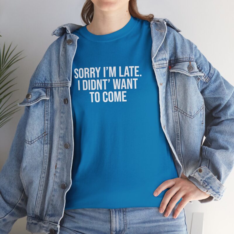 Sorry I'm late - I didn't want to come Meme T-Shirt - Image 239