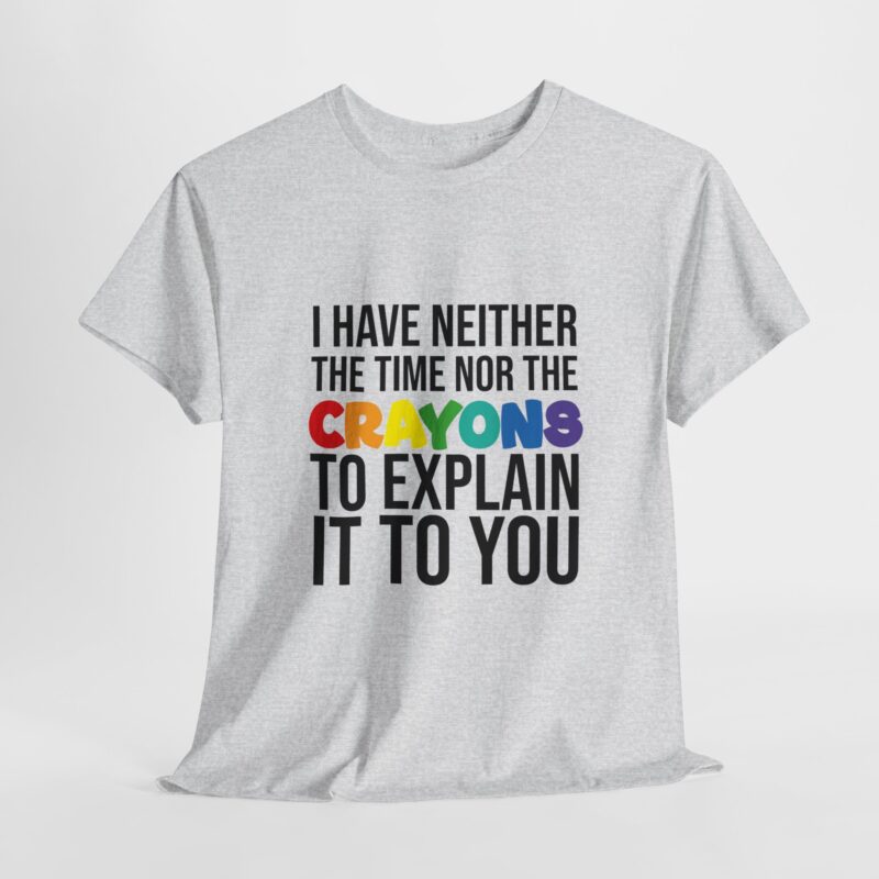 I have neither the time nor the crayons to explain it to you funny Meme T-Shirt - Image 33