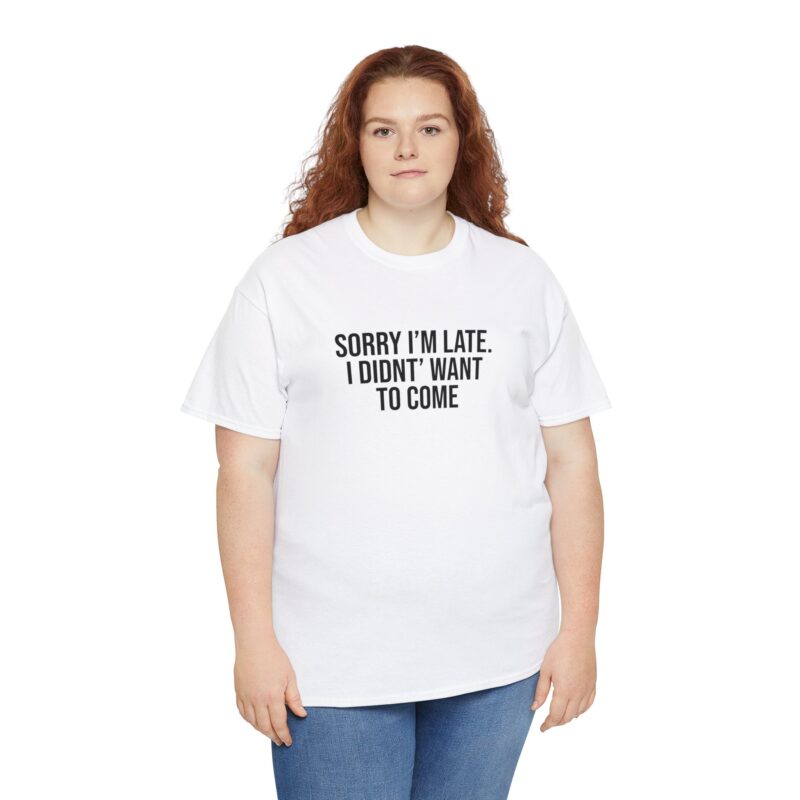 Sorry I'm late - I didn't want to come Meme T-Shirt - Image 15