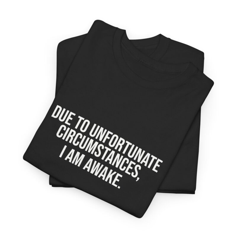 Due to Unfortunate Circumstances I am Awake Graphic Meme T-Shirt - Image 59