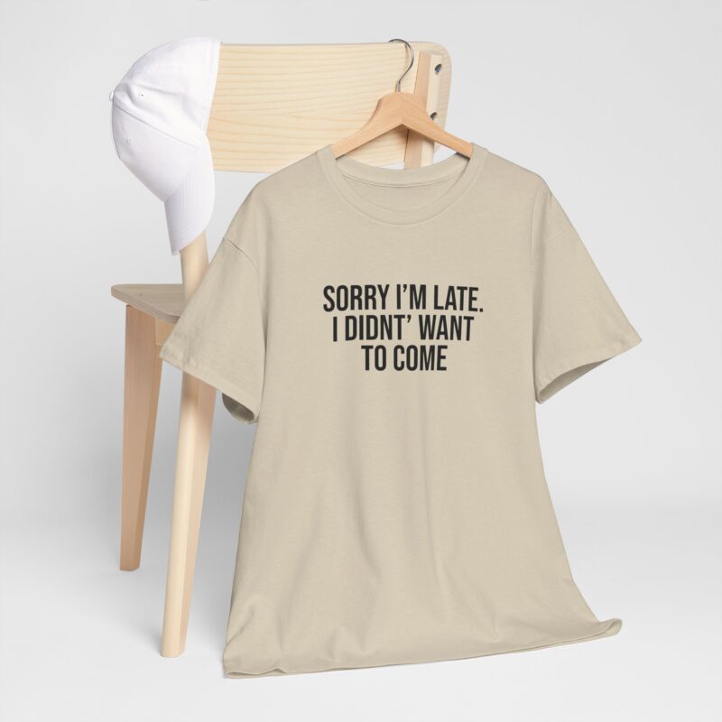 Sorry I'm late - I didn't want to come Meme T-Shirt - Image 89