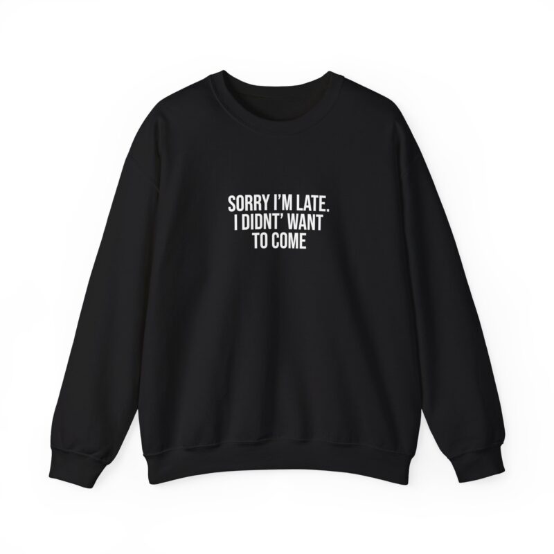 Sorry I'm late - I didn't want to come Meme Sweatshirt - Image 23