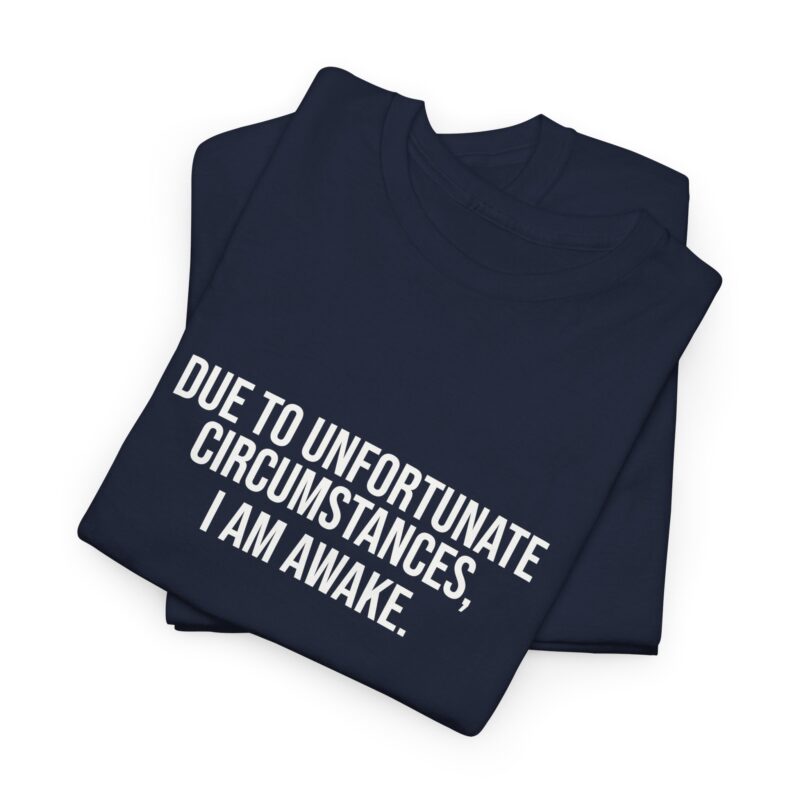 Due to Unfortunate Circumstances I am Awake Graphic Meme T-Shirt - Image 249