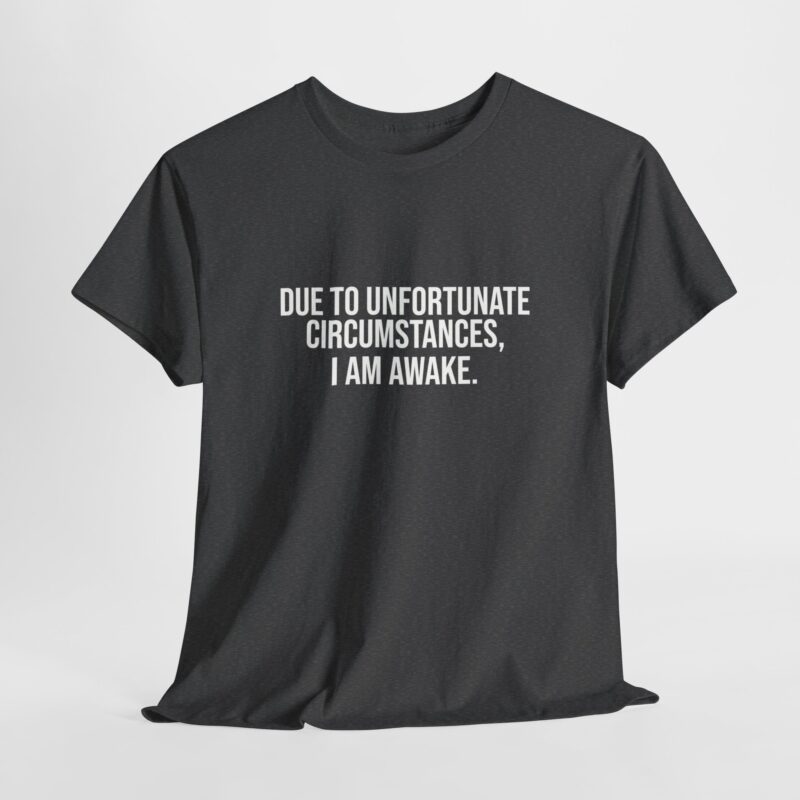 Due to Unfortunate Circumstances I am Awake Graphic Meme T-Shirt - Image 168