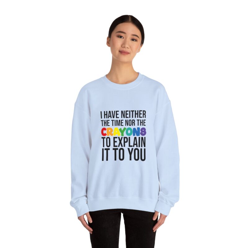 I have neither the time nor the crayons to explain it to you funny Meme Sweatshirt - Image 92