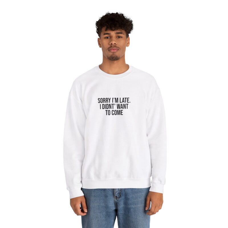 Sorry I'm late - I didn't want to come Meme Sweatshirt - Image 5