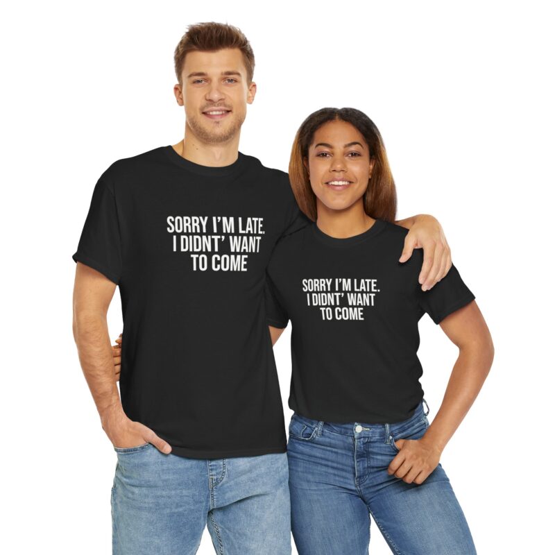 Sorry I'm late - I didn't want to come Meme T-Shirt - Image 78