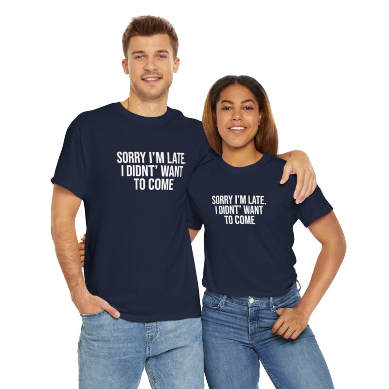 Sorry I'm late - I didn't want to come Meme T-Shirt - Image 267