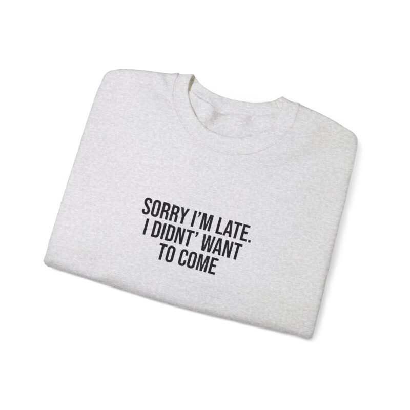 Sorry I'm late - I didn't want to come Meme Sweatshirt - Image 14