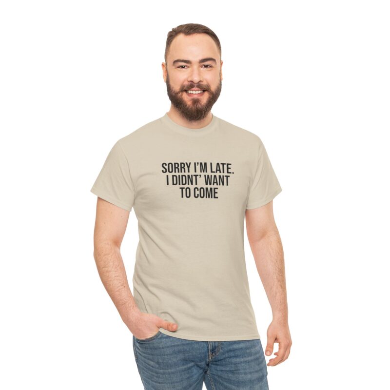 Sorry I'm late - I didn't want to come Meme T-Shirt - Image 94