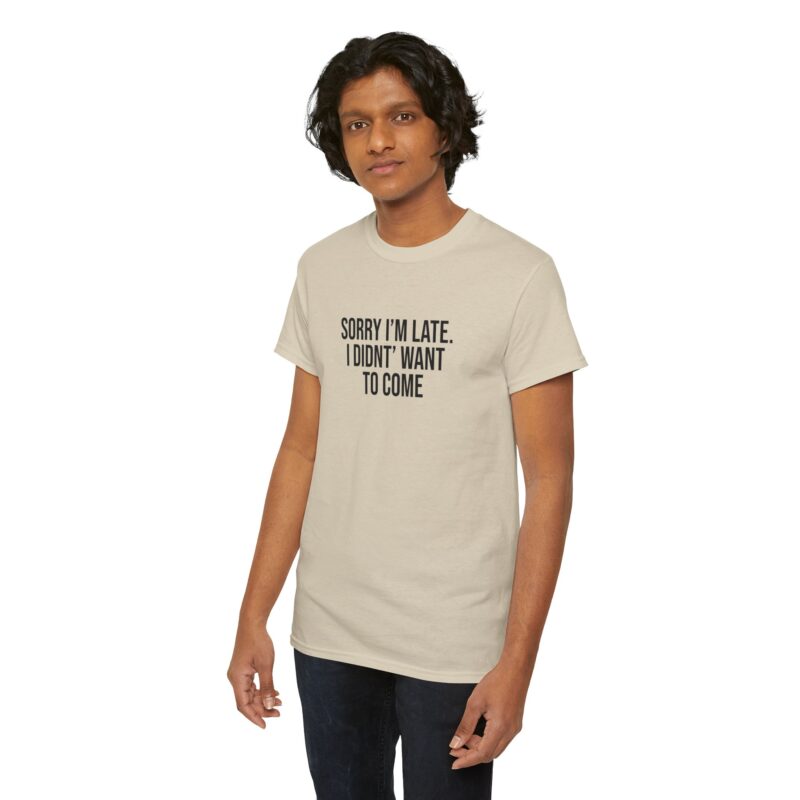 Sorry I'm late - I didn't want to come Meme T-Shirt - Image 100