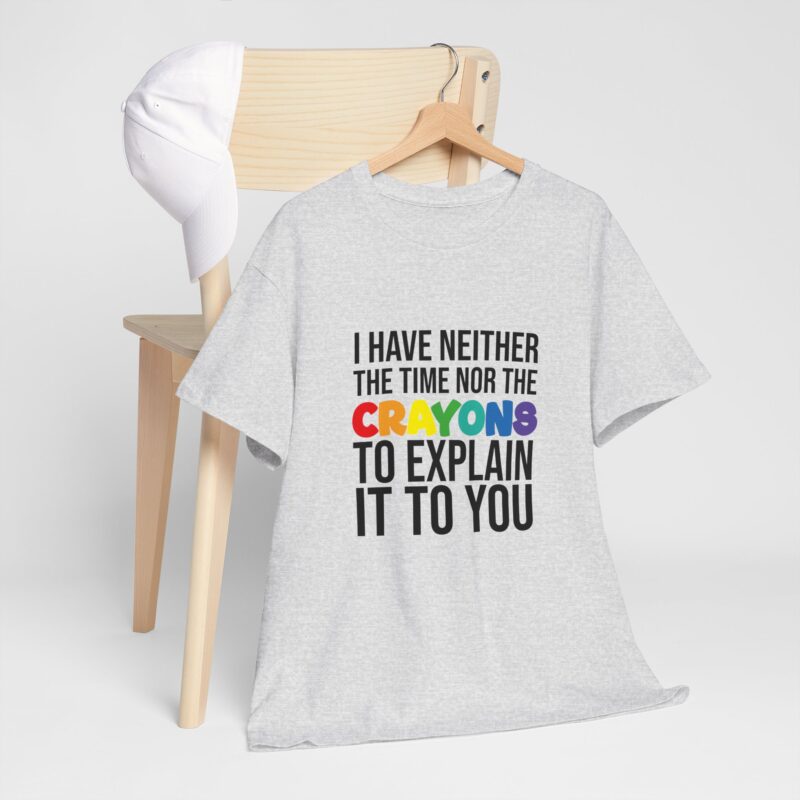 I have neither the time nor the crayons to explain it to you funny Meme T-Shirt - Image 35